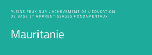 Pleins feux sur l'achèvement de l'éducation de base universelle et les apprentissages fondamentaux en Mauritanie